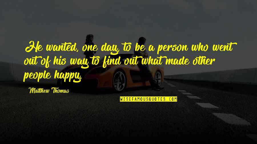 Way To Be Happy Quotes By Matthew Thomas: He wanted, one day, to be a person