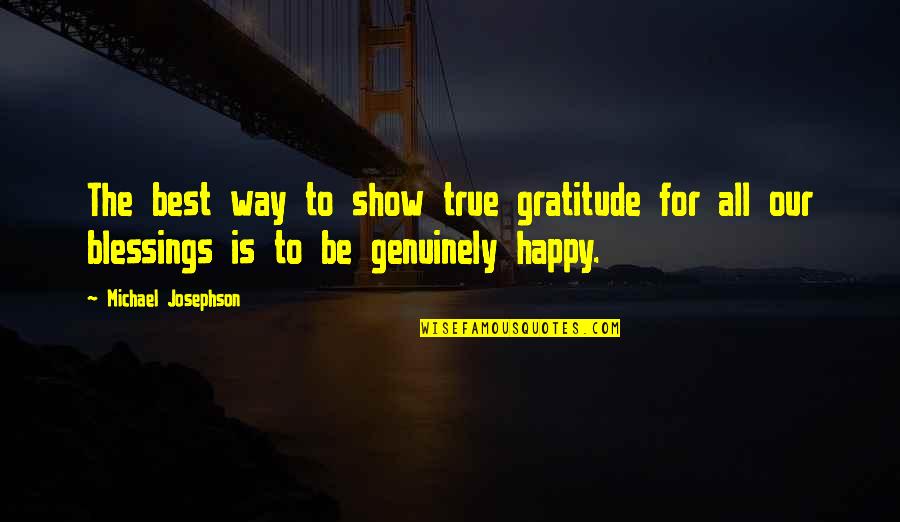 Way To Be Happy Quotes By Michael Josephson: The best way to show true gratitude for