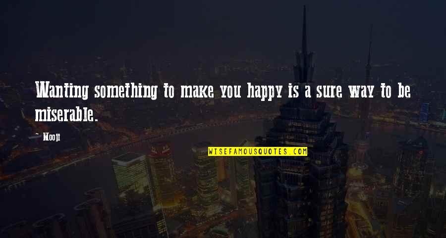 Way To Be Happy Quotes By Mooji: Wanting something to make you happy is a