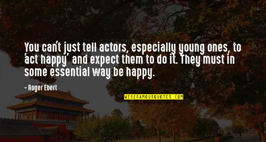 Way To Be Happy Quotes By Roger Ebert: You can't just tell actors, especially young ones,