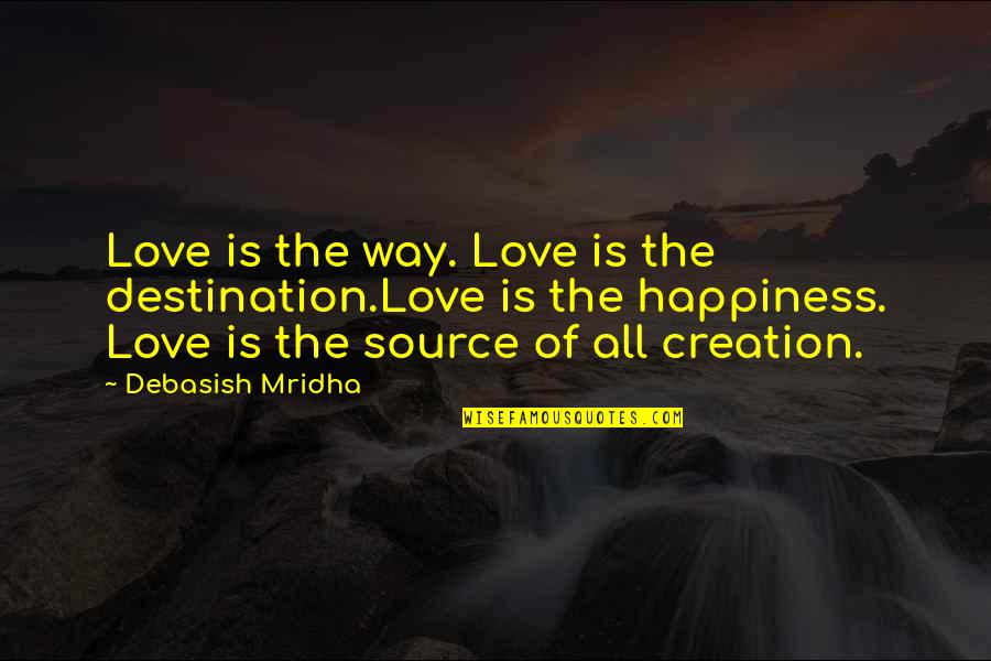 Way To Destination Quotes By Debasish Mridha: Love is the way. Love is the destination.Love