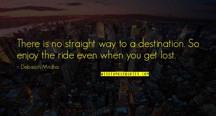 Way To Destination Quotes By Debasish Mridha: There is no straight way to a destination.