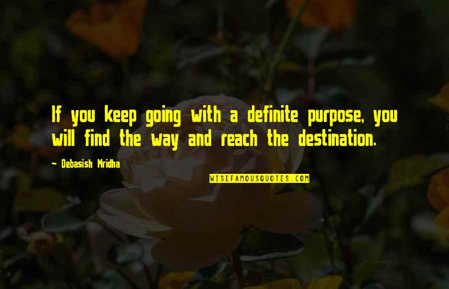 Way To Destination Quotes By Debasish Mridha: If you keep going with a definite purpose,