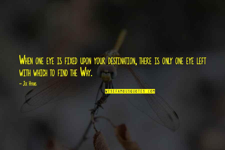 Way To Destination Quotes By Joe Hyams: When one eye is fixed upon your destination,