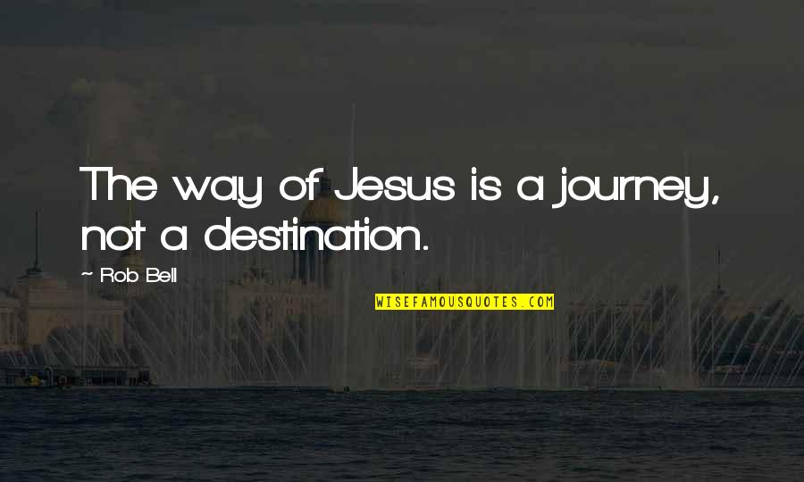 Way To Destination Quotes By Rob Bell: The way of Jesus is a journey, not