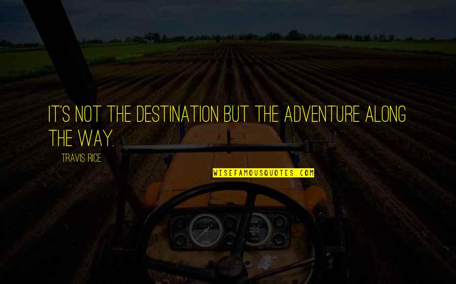 Way To Destination Quotes By Travis Rice: It's not the destination but the adventure along