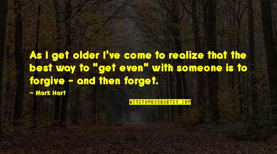 Way To Forget Someone Quotes By Mark Hart: As I get older I've come to realize