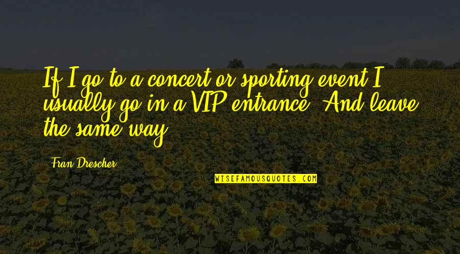 Way To Go Quotes By Fran Drescher: If I go to a concert or sporting