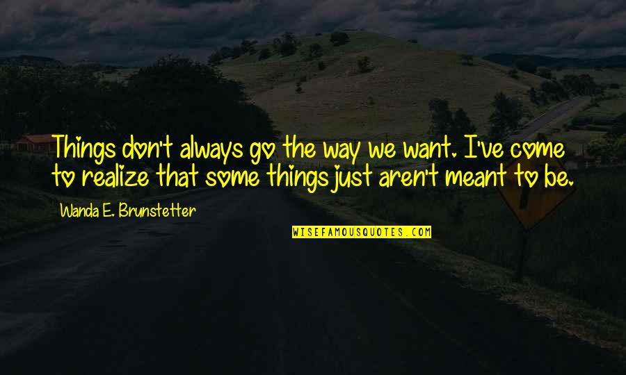 Way To Go Quotes By Wanda E. Brunstetter: Things don't always go the way we want.