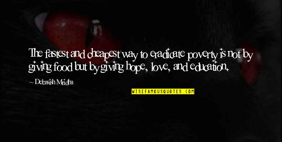 Way To Happiness Quotes By Debasish Mridha: The fastest and cheapest way to eradicate poverty
