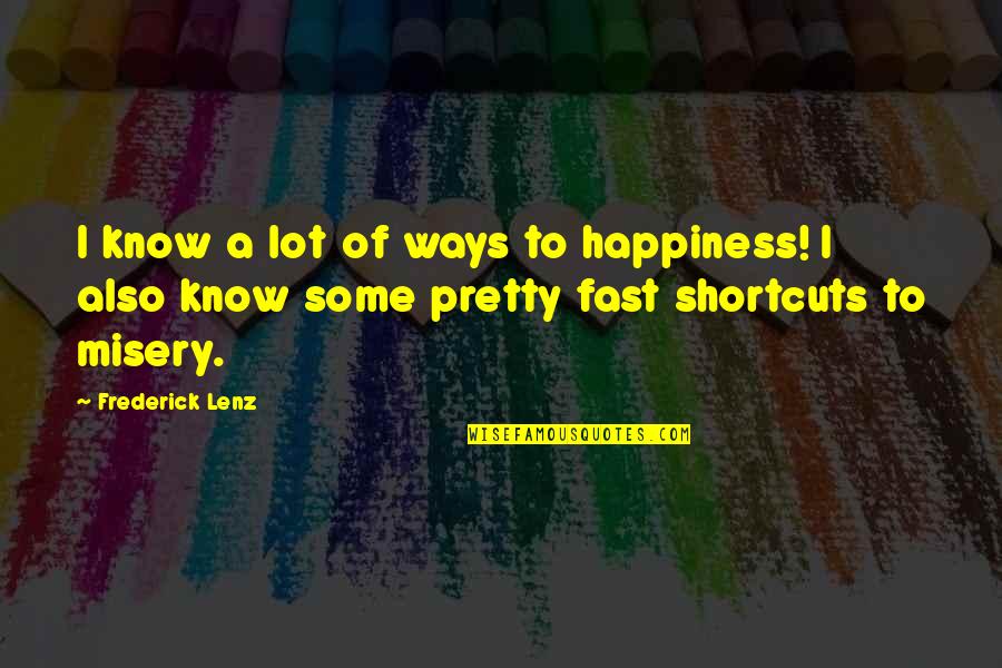 Way To Happiness Quotes By Frederick Lenz: I know a lot of ways to happiness!