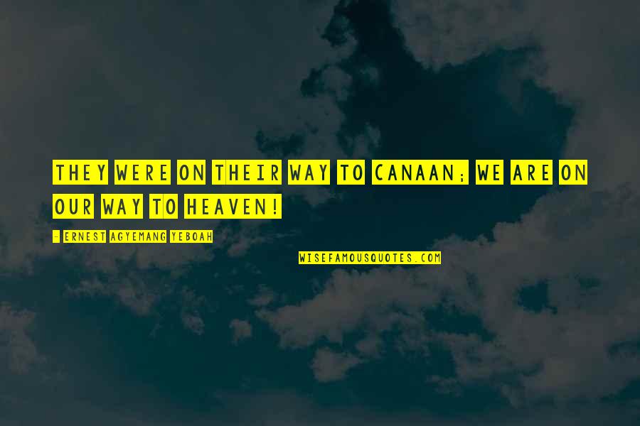 Way To Heaven Quotes By Ernest Agyemang Yeboah: They were on their way to Canaan; we