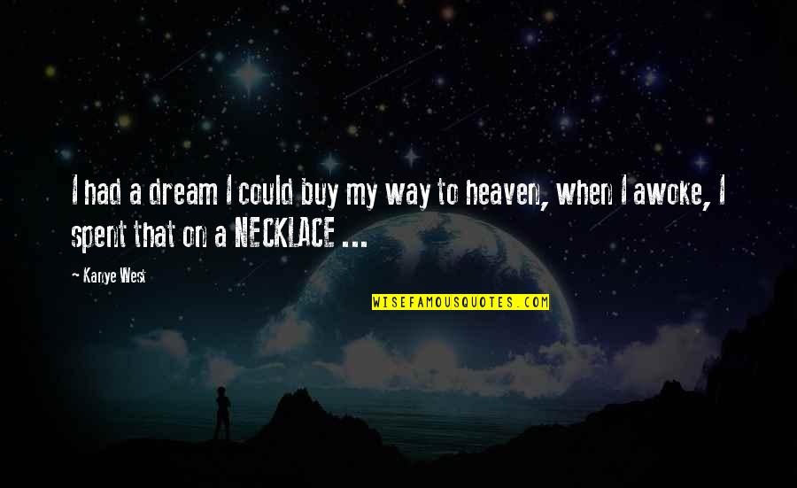 Way To Heaven Quotes By Kanye West: I had a dream I could buy my