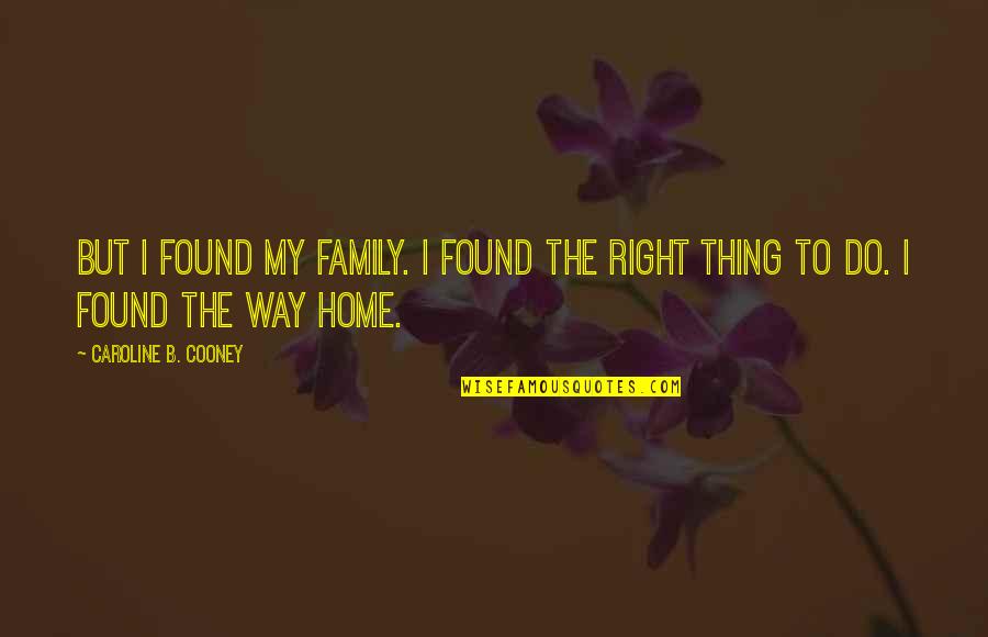 Way To Home Quotes By Caroline B. Cooney: But I found my family. I found the