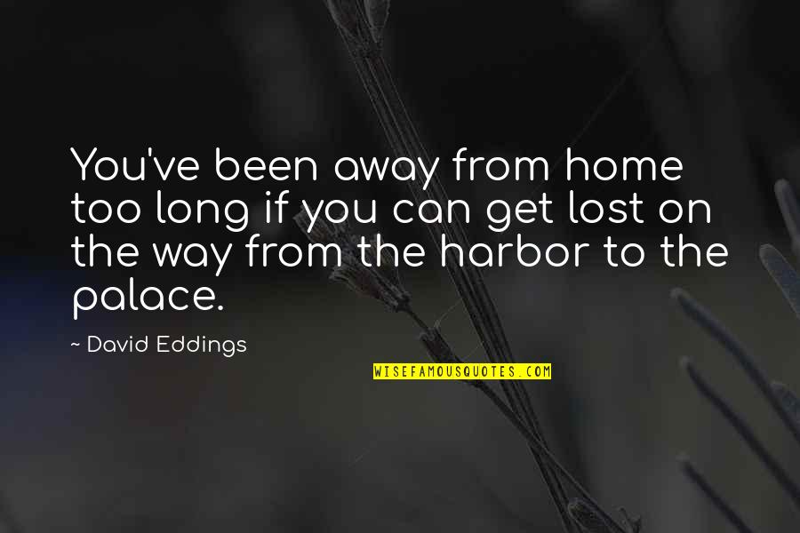 Way To Home Quotes By David Eddings: You've been away from home too long if