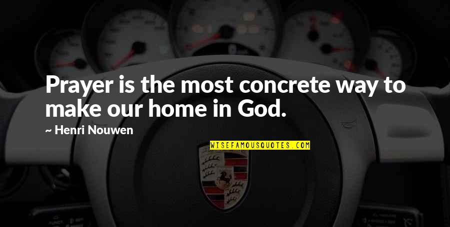 Way To Home Quotes By Henri Nouwen: Prayer is the most concrete way to make
