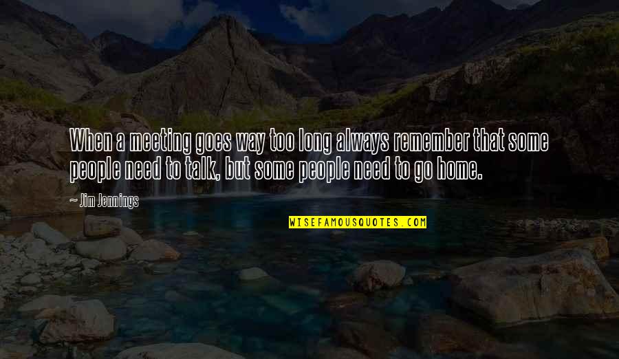 Way To Home Quotes By Jim Jennings: When a meeting goes way too long always