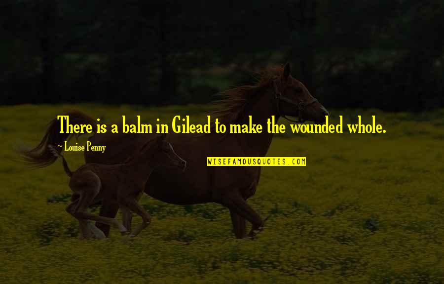 Way To Home Quotes By Louise Penny: There is a balm in Gilead to make
