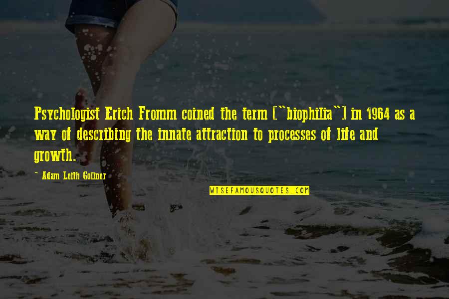 Way To Life Quotes By Adam Leith Gollner: Psychologist Erich Fromm coined the term ["biophilia"] in