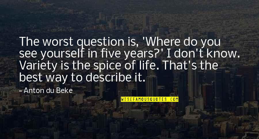 Way To Life Quotes By Anton Du Beke: The worst question is, 'Where do you see