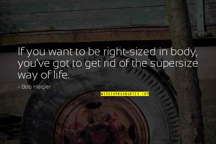 Way To Life Quotes By Bob Harper: If you want to be right-sized in body,