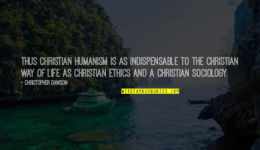 Way To Life Quotes By Christopher Dawson: Thus Christian humanism is as indispensable to the