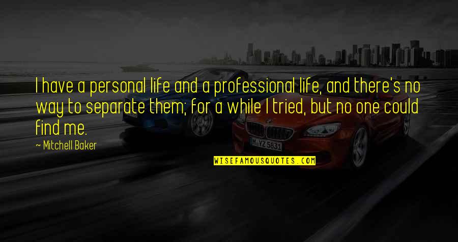 Way To Life Quotes By Mitchell Baker: I have a personal life and a professional