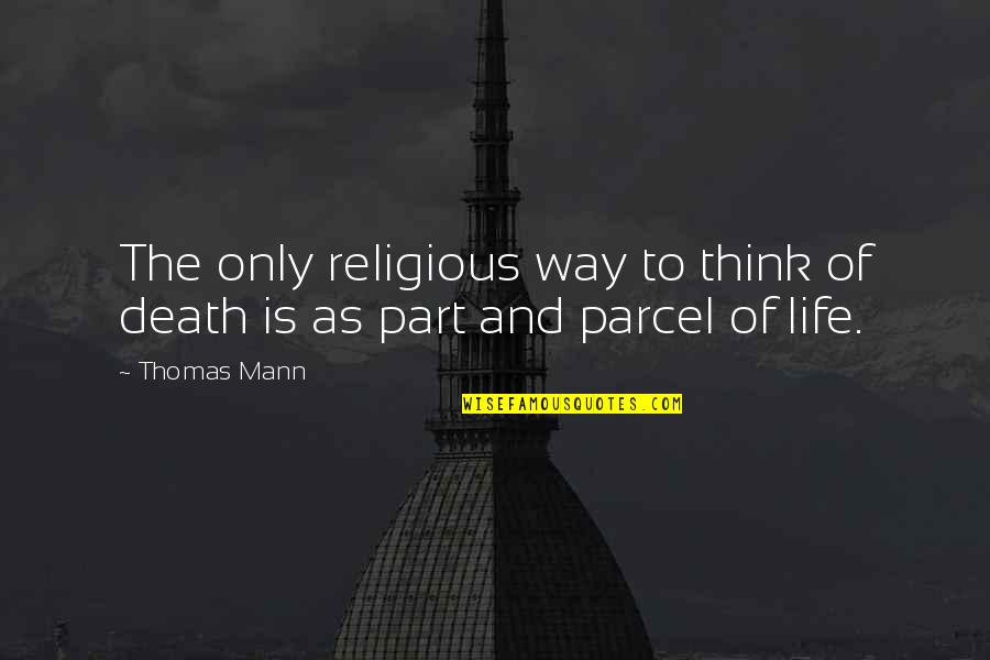 Way To Life Quotes By Thomas Mann: The only religious way to think of death