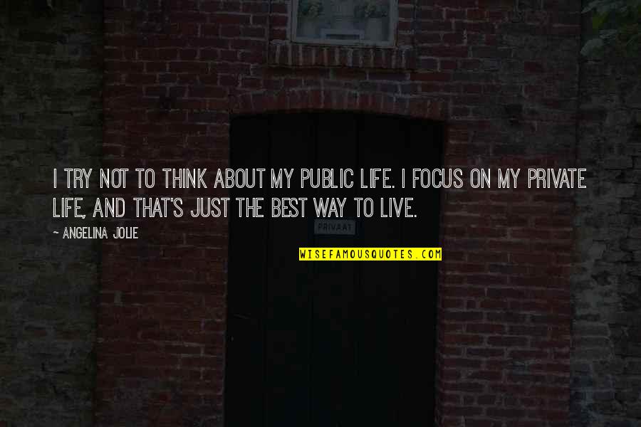 Way To Live Life Quotes By Angelina Jolie: I try not to think about my public