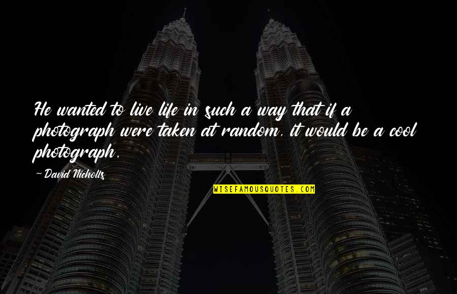 Way To Live Life Quotes By David Nicholls: He wanted to live life in such a