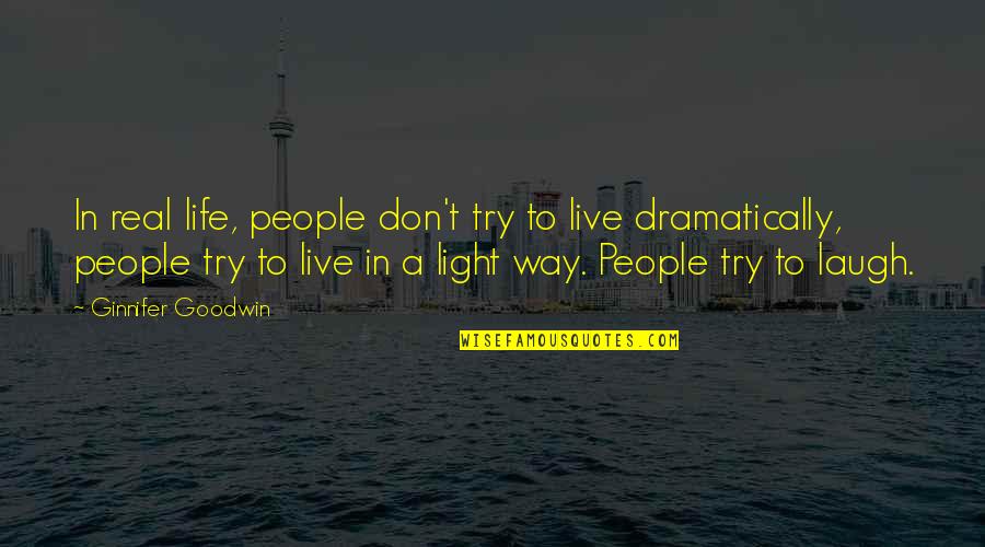 Way To Live Life Quotes By Ginnifer Goodwin: In real life, people don't try to live