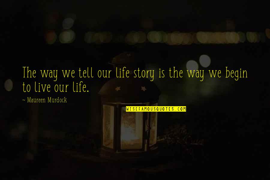 Way To Live Life Quotes By Maureen Murdock: The way we tell our life story is