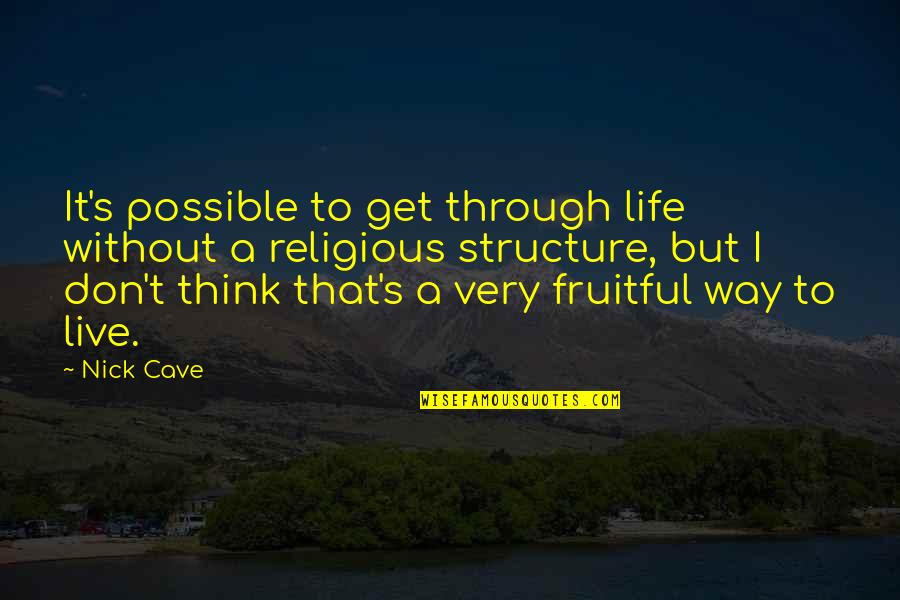 Way To Live Life Quotes By Nick Cave: It's possible to get through life without a