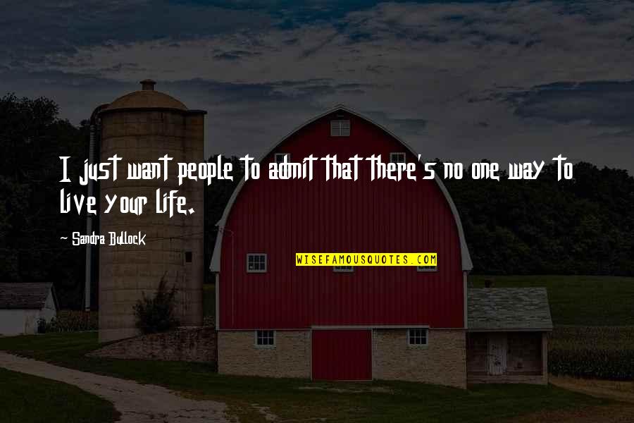 Way To Live Life Quotes By Sandra Bullock: I just want people to admit that there's