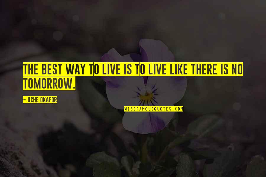 Way To Live Life Quotes By Uche Okafor: The best way to live is to live