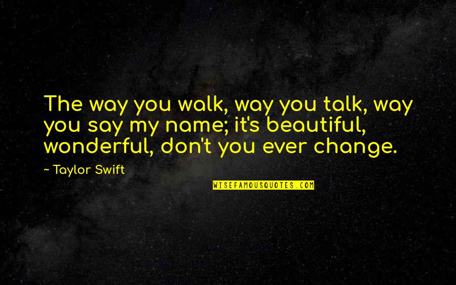 Way To Say I Love You Quotes By Taylor Swift: The way you walk, way you talk, way