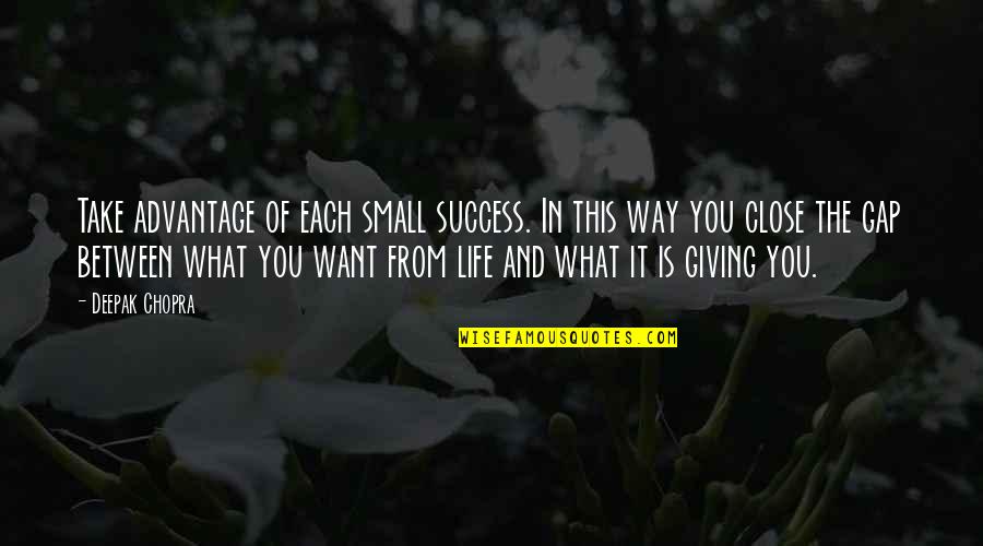 Way To Success In Life Quotes By Deepak Chopra: Take advantage of each small success. In this