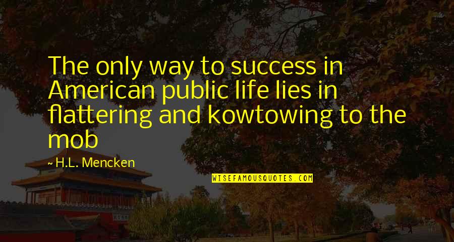 Way To Success In Life Quotes By H.L. Mencken: The only way to success in American public