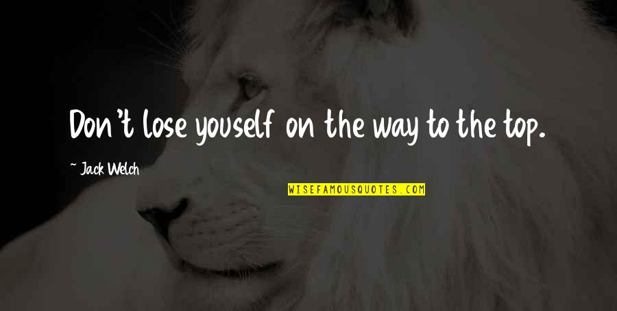 Way To The Top Quotes By Jack Welch: Don't lose youself on the way to the