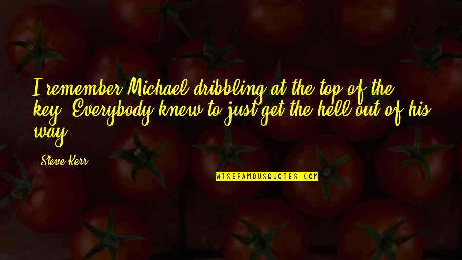 Way To The Top Quotes By Steve Kerr: I remember Michael dribbling at the top of