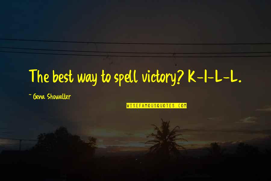 Way To Victory Quotes By Gena Showalter: The best way to spell victory? K-I-L-L.