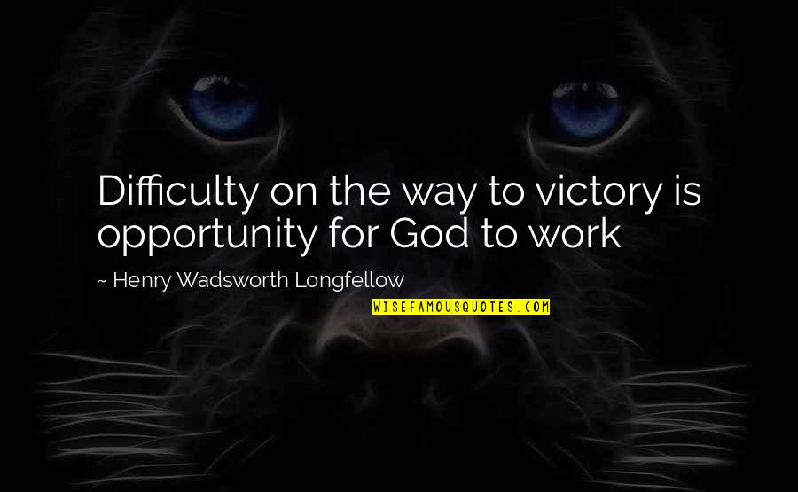 Way To Victory Quotes By Henry Wadsworth Longfellow: Difficulty on the way to victory is opportunity
