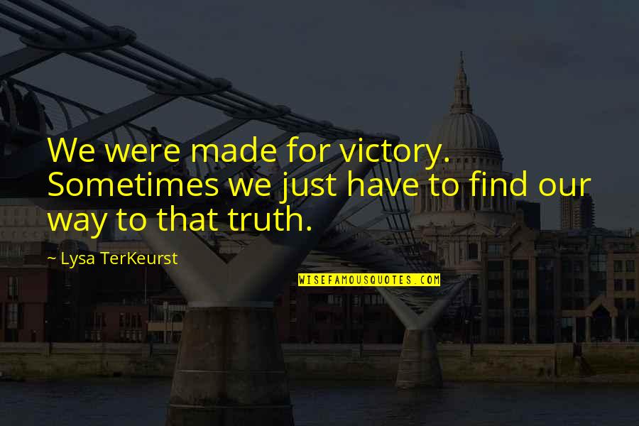 Way To Victory Quotes By Lysa TerKeurst: We were made for victory. Sometimes we just