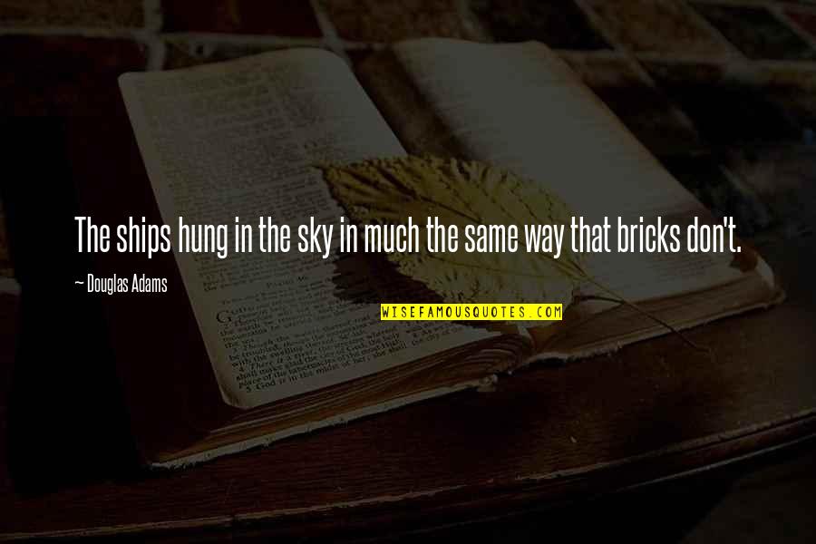 Way Up In The Sky Quotes By Douglas Adams: The ships hung in the sky in much