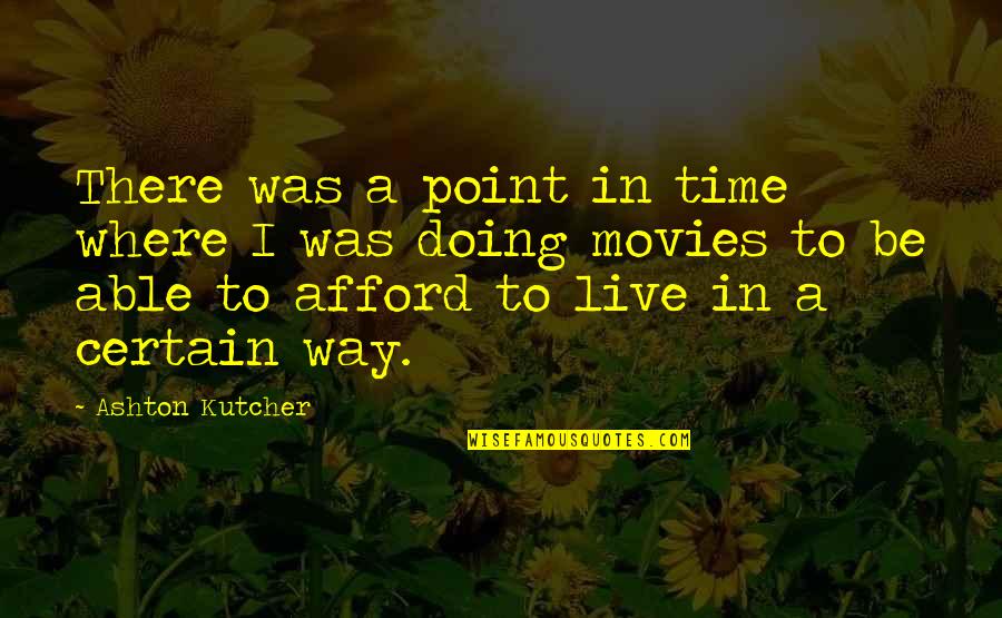 Way We Live Now Quotes By Ashton Kutcher: There was a point in time where I