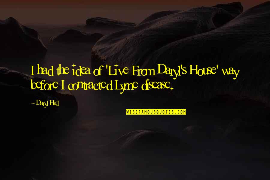 Way We Live Now Quotes By Daryl Hall: I had the idea of 'Live From Daryl's