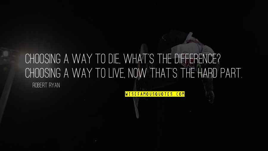 Way We Live Now Quotes By Robert Ryan: Choosing a way to die, what's the difference?