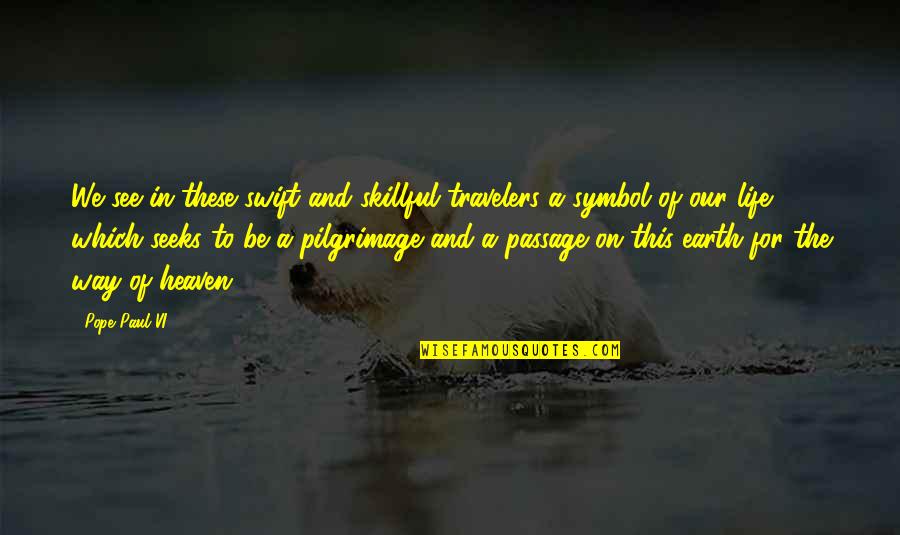 Way We See Life Quotes By Pope Paul VI: We see in these swift and skillful travelers Way We See Life Quotes By Pope Paul VI: We see in these swift and skillful travelers