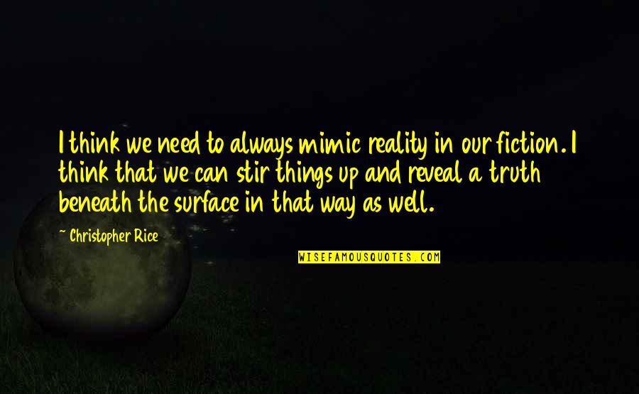 Way We Think Quotes By Christopher Rice: I think we need to always mimic reality
