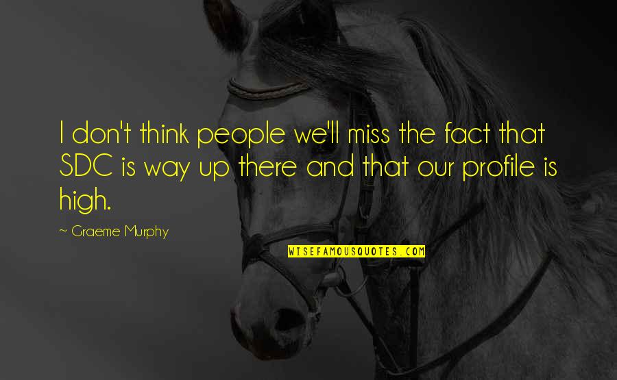 Way We Think Quotes By Graeme Murphy: I don't think people we'll miss the fact